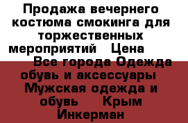 Продажа вечернего костюма смокинга для торжественных мероприятий › Цена ­ 10 000 - Все города Одежда, обувь и аксессуары » Мужская одежда и обувь   . Крым,Инкерман